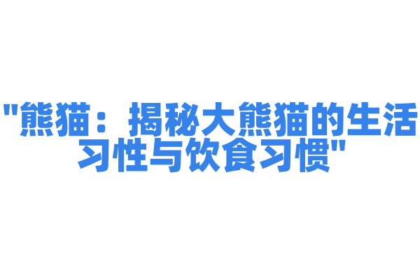 "熊猫：揭秘大熊猫的生活习性与饮食习惯"